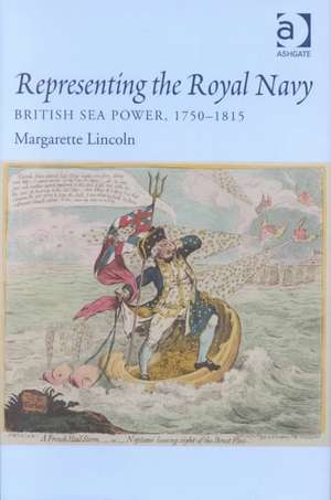 Representing the Royal Navy: British Sea Power, 1750–1815 de Margarette Lincoln