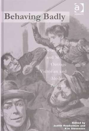 Behaving Badly: Social Panic and Moral Outrage - Victorian and Modern Parallels de Judith Rowbotham