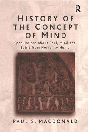 History of the Concept of Mind: Volume 1: Speculations About Soul, Mind and Spirit from Homer to Hume de PaulS. Macdonald