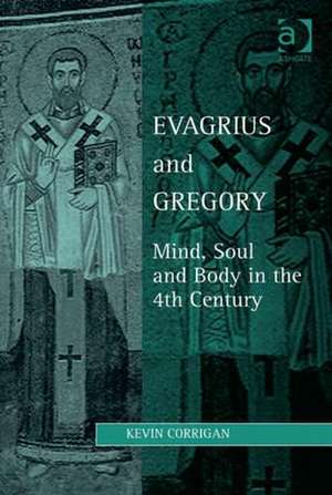 Evagrius and Gregory: Mind, Soul and Body in the 4th Century de Kevin Corrigan