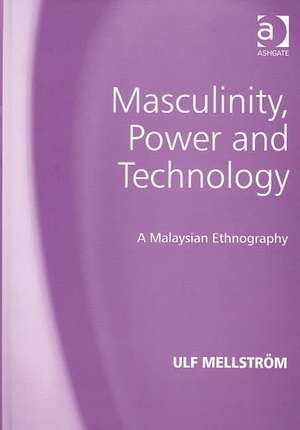 Masculinity, Power and Technology: A Malaysian Ethnography de Ulf Mellström