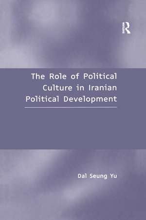 The Role of Political Culture in Iranian Political Development de Dal Seung Yu