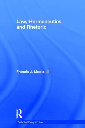 Law, Hermeneutics and Rhetoric de Francis J. Mootz Iii