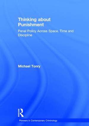 Thinking about Punishment: Penal Policy Across Space, Time and Discipline de Michael Tonry