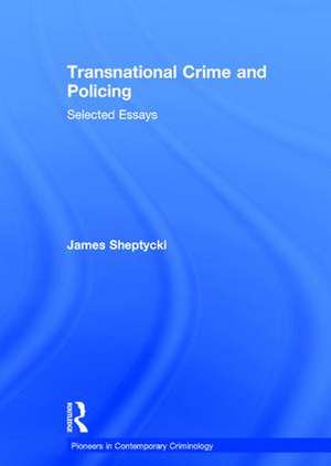 Transnational Crime and Policing: Selected Essays de James Sheptycki