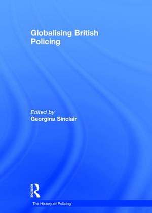 Globalising British Policing de Georgina Sinclair