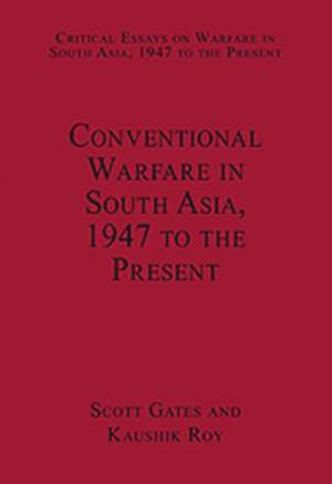 Conventional Warfare in South Asia, 1947 to the Present de Kaushik Roy