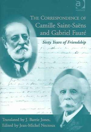 The Correspondence of Camille Saint-Saëns and Gabriel Fauré: Sixty Years of Friendship de Jean-Michel Nectoux