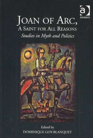 Joan of Arc, A Saint for All Reasons: Studies in Myth and Politics de Dominique Goy-Blanquet