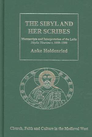 The Sibyl and Her Scribes: Manuscripts and Interpretation of the Latin Sibylla Tiburtina c. 1050–1500 de Anke Holdenried