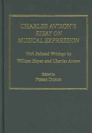 Charles Avison's Essay on Musical Expression: With Related Writings by William Hayes and Charles Avison de Pierre Du Bois