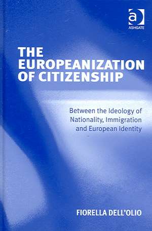 The Europeanization of Citizenship: Between the Ideology of Nationality, Immigration and European Identity de Fiorella Dell'Olio