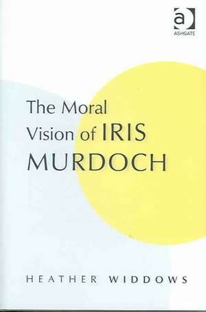 The Moral Vision of Iris Murdoch de Heather Widdows