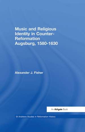 Music and Religious Identity in Counter-Reformation Augsburg, 1580-1630 de Alexander J. Fisher