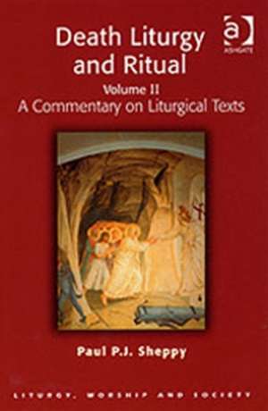 Death Liturgy and Ritual: Volume II: A Commentary on Liturgical Texts de Paul P.J. Sheppy