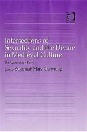 Intersections of Sexuality and the Divine in Medieval Culture: The Word Made Flesh de Susannah Chewning