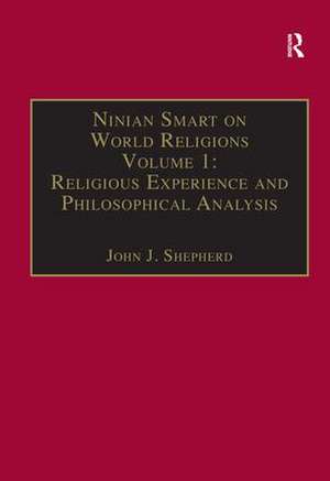 Ninian Smart on World Religions: Volume 1: Religious Experience and Philosophical Analysis de John J. Shepherd