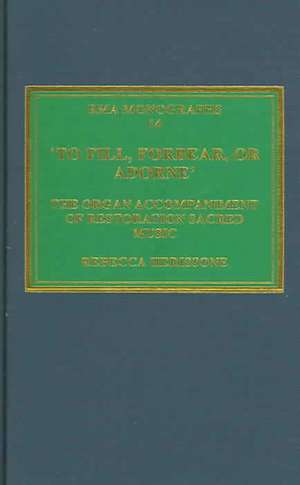 'To fill, forbear, or adorne': The Organ Accompaniment of Restoration Sacred Music de Rebecca Herissone