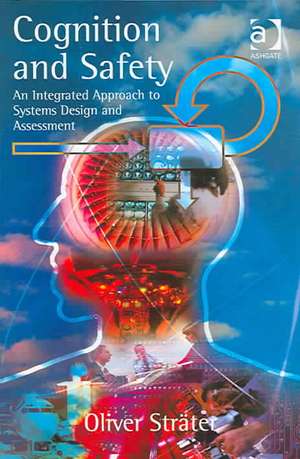 Cognition and Safety: An Integrated Approach to Systems Design and Assessment de Oliver Sträter