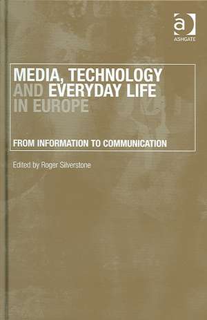 Media, Technology and Everyday Life in Europe: From Information to Communication de Roger Silverstone