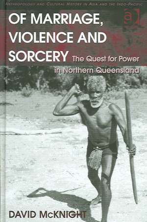 Of Marriage, Violence and Sorcery: The Quest for Power in Northern Queensland de David McKnight