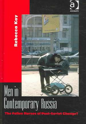 Men in Contemporary Russia: The Fallen Heroes of Post-Soviet Change? de Rebecca Kay