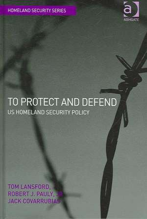 To Protect and Defend: US Homeland Security Policy de Tom Lansford