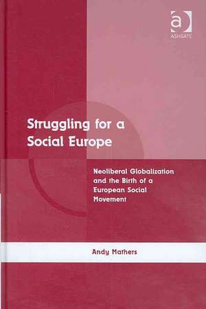 Struggling for a Social Europe: Neoliberal Globalization and the Birth of a European Social Movement de Andy Mathers