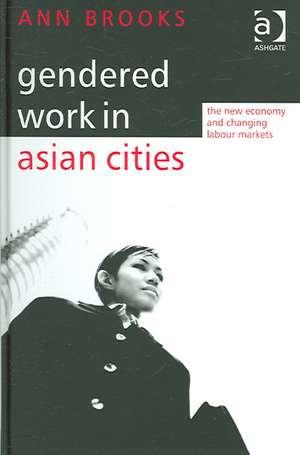 Gendered Work in Asian Cities: The New Economy and Changing Labour Markets de Ann Brooks