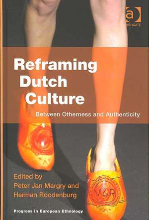 Reframing Dutch Culture: Between Otherness and Authenticity de Herman Roodenburg