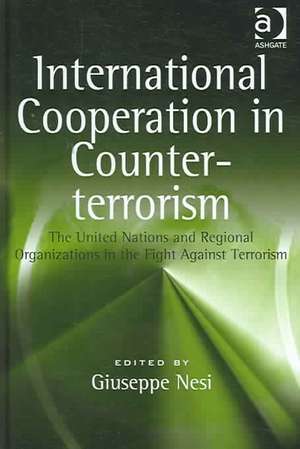 International Cooperation in Counter-terrorism: The United Nations and Regional Organizations in the Fight Against Terrorism de Giuseppe Nesi