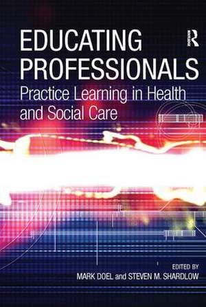 Educating Professionals: Practice Learning in Health and Social Care de Steven M. Shardlow