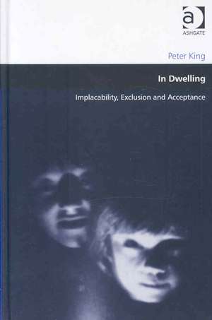 In Dwelling: Implacability, Exclusion and Acceptance de Peter King