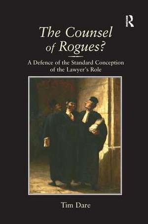 The Counsel of Rogues?: A Defence of the Standard Conception of the Lawyer's Role de Tim Dare