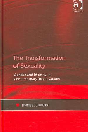 The Transformation of Sexuality: Gender and Identity in Contemporary Youth Culture de Thomas Johansson