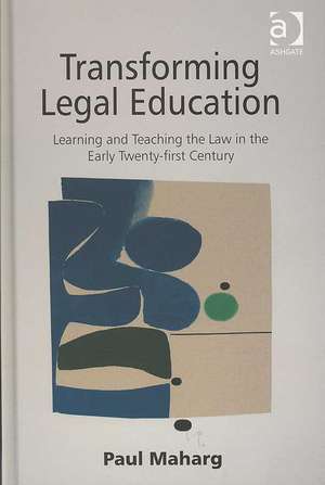 Transforming Legal Education: Learning and Teaching the Law in the Early Twenty-first Century de Paul Maharg