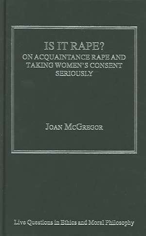 Is it Rape?: On Acquaintance Rape and Taking Women's Consent Seriously de Joan McGregor