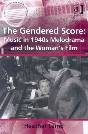 The Gendered Score: Music in 1940s Melodrama and the Woman's Film de Heather Laing