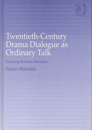 Twentieth-Century Drama Dialogue as Ordinary Talk: Speaking Between the Lines de Susan Mandala