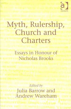 Myth, Rulership, Church and Charters: Essays in Honour of Nicholas Brooks de Andrew Wareham