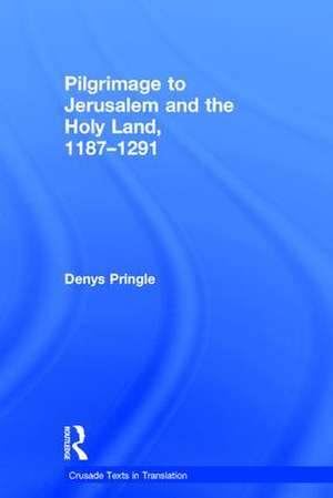 Pilgrimage to Jerusalem and the Holy Land, 1187–1291 de Denys Pringle