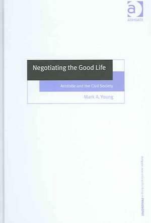 Negotiating the Good Life: Aristotle and the Civil Society de Mark A. Young