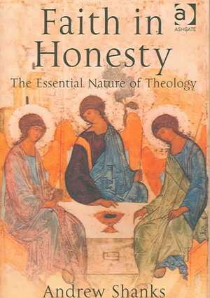 Faith in Honesty: The Essential Nature of Theology de Andrew Shanks