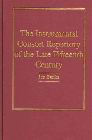 The Instrumental Consort Repertory of the Late Fifteenth Century de Jon Banks