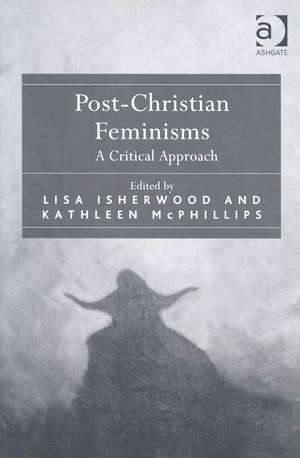 Post-Christian Feminisms: A Critical Approach de Lisa Isherwood