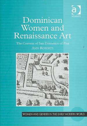 Dominican Women and Renaissance Art: The Convent of San Domenico of Pisa de Ann Roberts