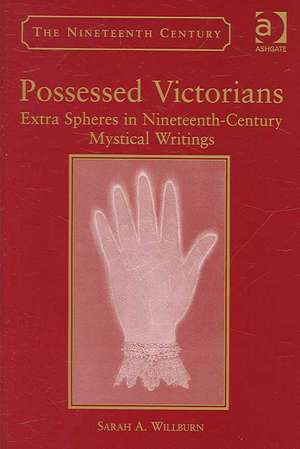 Possessed Victorians: Extra Spheres in Nineteenth-Century Mystical Writings de Sarah A. Willburn