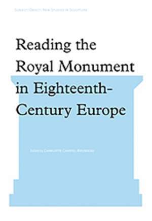 Reading the Royal Monument in Eighteenth-Century Europe de Charlotte Chastel-Rousseau