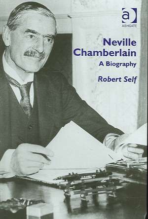 Neville Chamberlain: A Biography de Robert Self