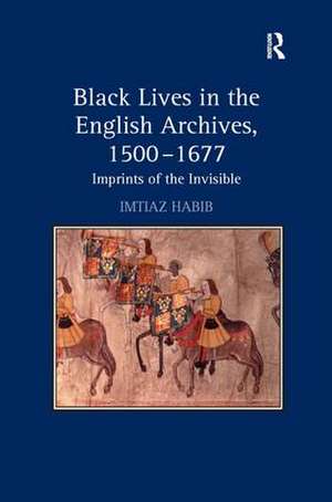 Black Lives in the English Archives, 1500–1677: Imprints of the Invisible de Imtiaz Habib